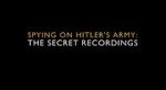 Spying on Hitler\'s Army: The Secret Recordings