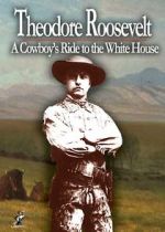 Theodore Roosevelt: A Cowboy\'s Ride to the White House