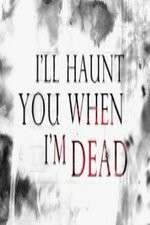 I'll Haunt You When I'm Dead